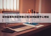 深圳超算科技区块链公司[深圳超算中心地址]