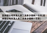 区块链公司开发人员工资多少钱啊一个月[区块链公司开发人员工资多少钱啊一个月]