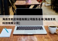 海南玄机区块链有限公司股东名单[海南玄机科技有限公司]