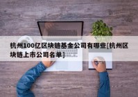 杭州100亿区块链基金公司有哪些[杭州区块链上市公司名单]