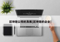 区块链公司的发展[区块链的企业]