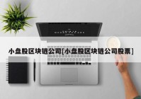 小盘股区块链公司[小盘股区块链公司股票]