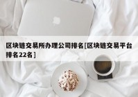 区块链交易所办理公司排名[区块链交易平台排名22名]