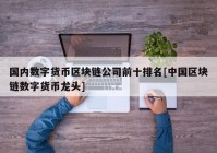 国内数字货币区块链公司前十排名[中国区块链数字货币龙头]